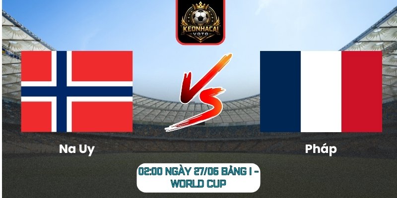 Soi kèo Na Uy vs Pháp 02:00 ngày 27/06 (Bảng I - World Cup) 5 Na Uy vs Pháp