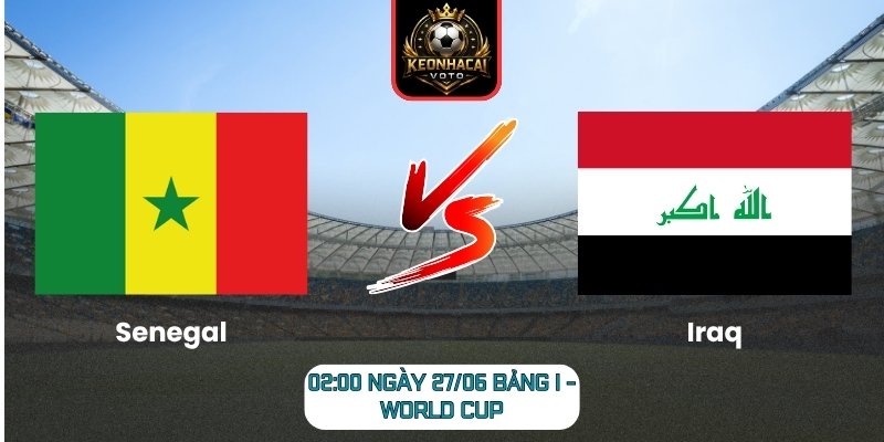 Soi kèo Senegal vs Iraq 02:00 ngày 27/06 (Bảng I - World Cup) 4 Senegal vs Iraq