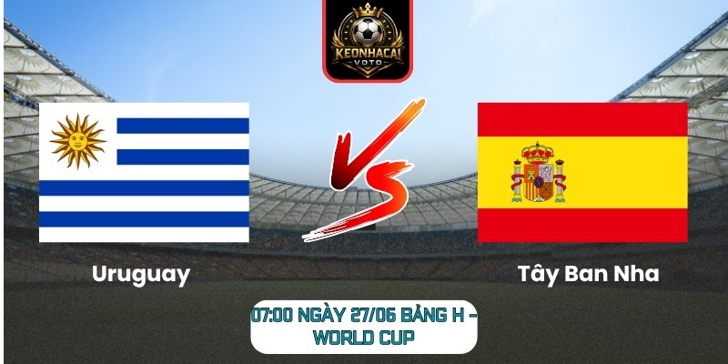 Soi kèo Uruguay vs Tây Ban Nha 07:00 ngày 27/06 (Bảng H - World Cup) 2 Uruguay vs Tây Ban Nha